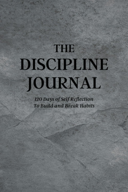 The Discipline Journal: A 120 Day Guide of Self Reflection to Build and Break Habits