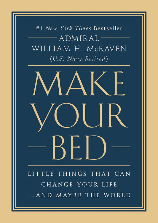 Make Your Bed By William H. McRaven: Little Things That Can Change Your Life...And Maybe the World